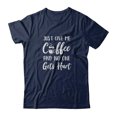 Funny Just Give Me Coffee And No One Gets Hurt-T-Shirt & Tank Top-Classic T-Shirt-Navy