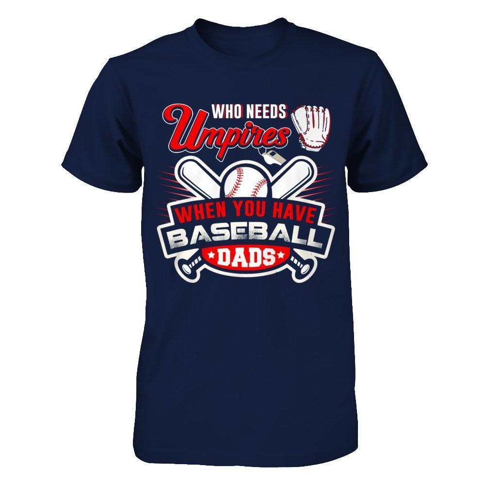 Who Needs Umpires When You Have Baseball Dads-T-Shirt & Hoodie-Classic T-Shirt-Navy