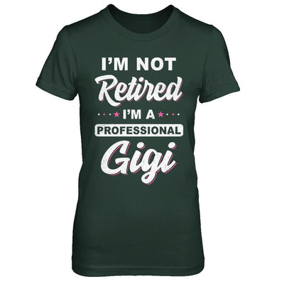 I'm Not Retired A Professional Gigi Mother Day Gift-T-Shirt & Hoodie-Women's T-Shirt-Forest Green