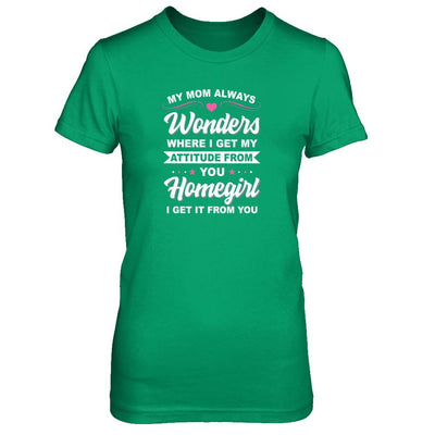 I Get My Attitude From You Homegirl My Mom Wonders-T-Shirt & Tank Top-Women's T-Shirt-Irish Green