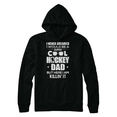 Never Dreamed I Would Be A Cool Hockey Dad Fathers Day-T-Shirt & Hoodie-