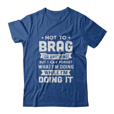 Not To Brag But I Can Forget What Im Doing Funny-T-Shirt & Hoodie-Classic T-Shirt-Royal