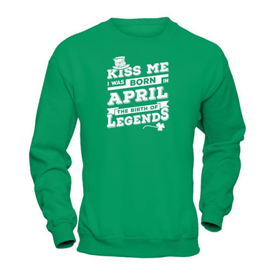 Kiss Me I Was Born In April The Birth Of Legends-T-Shirt & Hoodie-Crewneck Sweatshirt-Irish Green