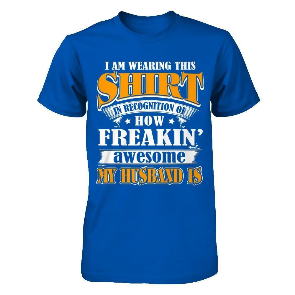 I'm Wearing This Shirt Freakin' Awesome My Husband Is-T-Shirt & Hoodie-Premium T-Shirt-Royal