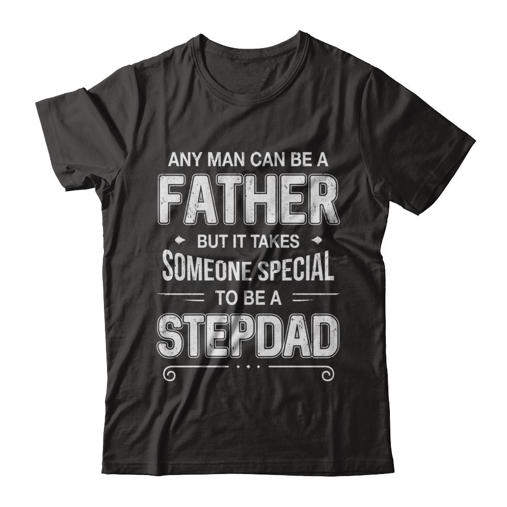 Any Man Can Be A Father Special Stepdad Father's Day Gift-T-Shirt & Hoodie-Classic T-Shirt-Black