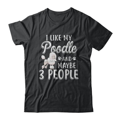 I Like My Poodle And Maybe 3 People-T-Shirt & Hoodie-Classic T-Shirt-Black