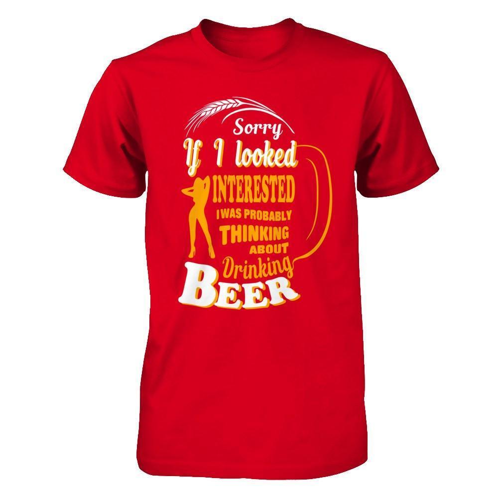 Sorry If I Looked Interested I Was Probably Thinking About Drinking Beer-T-Shirt & Hoodie-Premium T-Shirt-Red