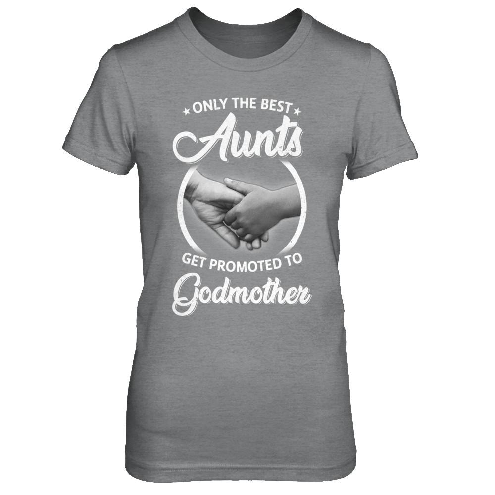 Only The Best Aunts Get Promoted To Godmother-T-Shirt & Hoodie-Women's T-Shirt-Sport Grey