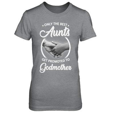 Only The Best Aunts Get Promoted To Godmother-T-Shirt & Hoodie-Women's T-Shirt-Sport Grey