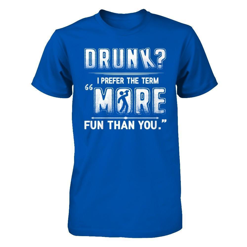 Drunk I Prefer The Term More Fun Than You-T-Shirt & Hoodie-Premium T-Shirt-Royal