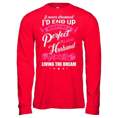 I Never Dreamed I'd End Up Marrying A Perfect Freakin' Husband-T-Shirt & Hoodie-Long Sleeve T-Shirt-Red