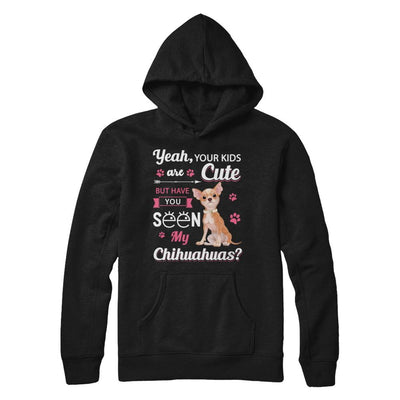 Your Kids Are Cute But Have You Seen My Chihuahuas-T-Shirt & Sweatshirt-Pullover Hoodie-Black