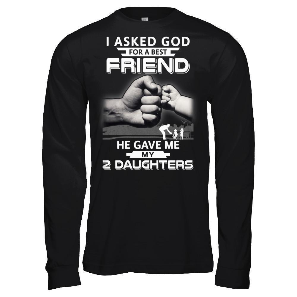 I Asked God For A Best Friend He Gave Me My Two Daughters-T-Shirt & Hoodie-Long Sleeve T-Shirt-Black