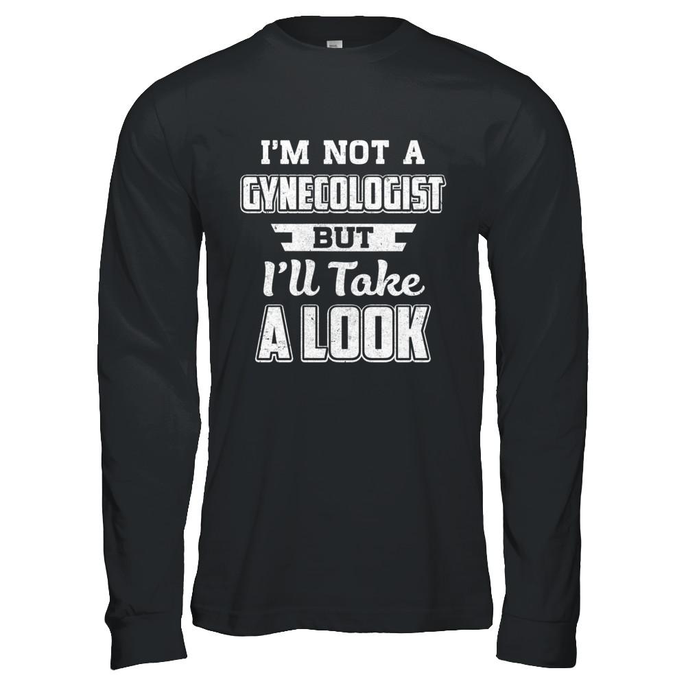 I'm Not A Gynecologist But I'll Take A Look-T-Shirt & Hoodie-Long Sleeve T-Shirt-Black