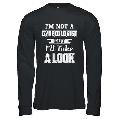 I'm Not A Gynecologist But I'll Take A Look-T-Shirt & Hoodie-Long Sleeve T-Shirt-Black
