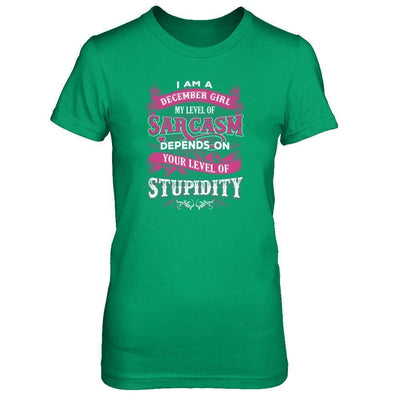 I Am A December Girl My Level Of Sarcasm Depends On Your Level Of Stupidity-T-Shirt & Tank Top-Women's T-Shirt-Irish Green