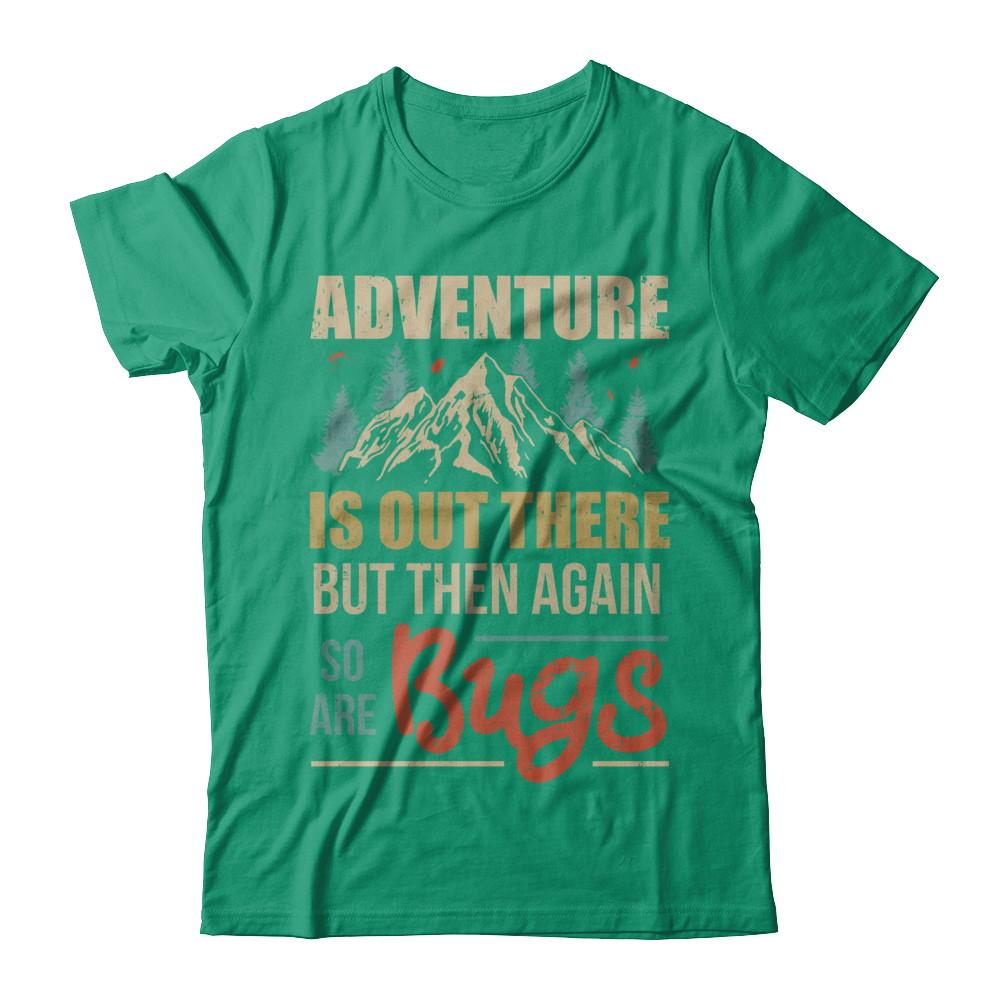 Adventure Is Out There But Then Again So Are Bugs Climb Mountain-T-Shirt & Hoodie-