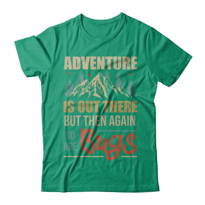 Adventure Is Out There But Then Again So Are Bugs Climb Mountain-T-Shirt & Hoodie-