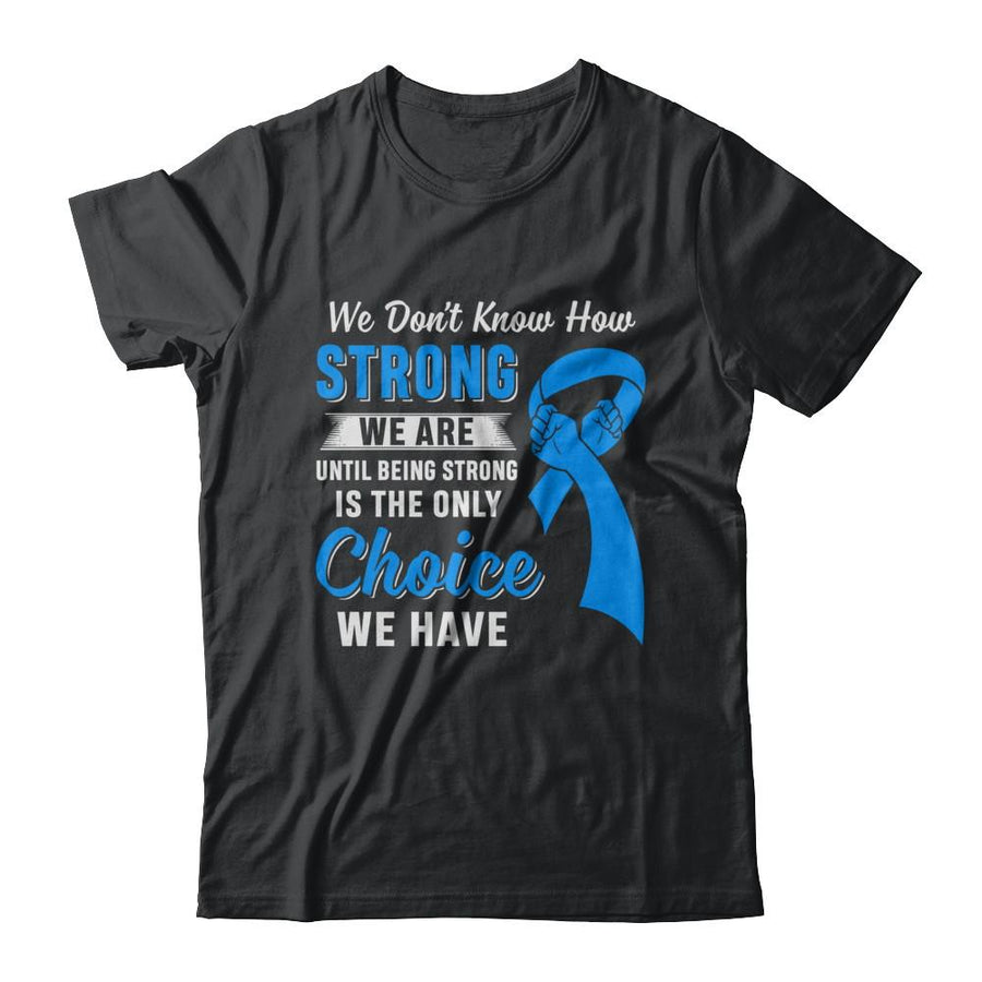 Being Strong Choice Prostate Colon Cancer Blue Awareness-T-Shirt & Hoodie-Classic T-Shirt-Black