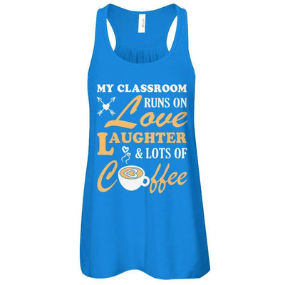 My Classroom Runs On Love Laughter And Lots Of Coffee-T-Shirt & Tank Top-Women's Flowy Racerback Tank-True Royal