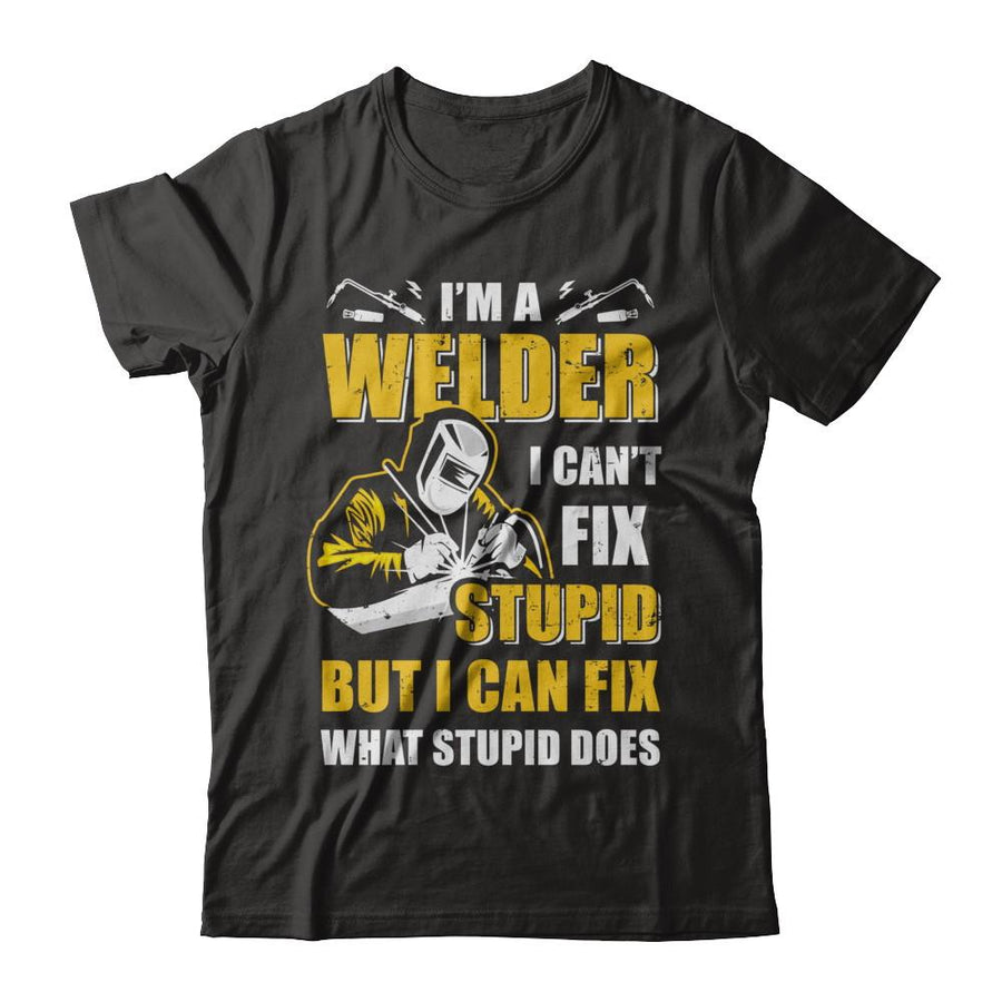I'm A Welder I Can't Fix Stupid Love Welding-T-Shirt & Hoodie-Classic T-Shirt-Black