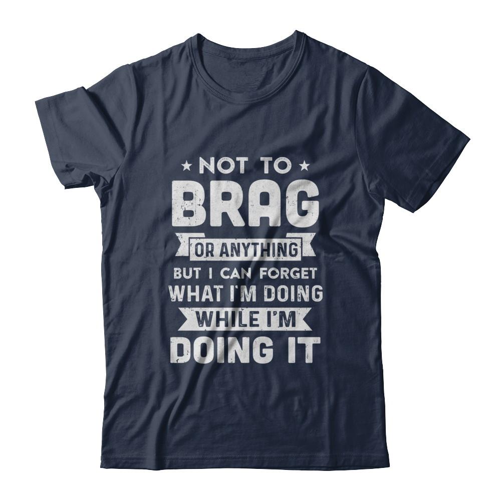 Not To Brag But I Can Forget What Im Doing Funny-T-Shirt & Hoodie-Classic T-Shirt-Navy