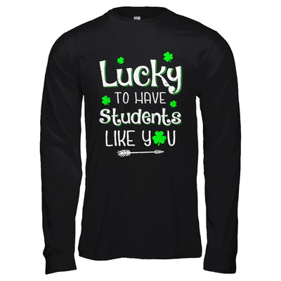 Teacher St Patrick's Day Lucky To Have Students Like You-T-Shirt & Hoodie-Long Sleeve T-Shirt-Black