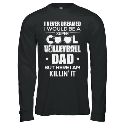 Never Dreamed I Would Be A Cool Volleyball Dad Fathers Day-T-Shirt & Hoodie-