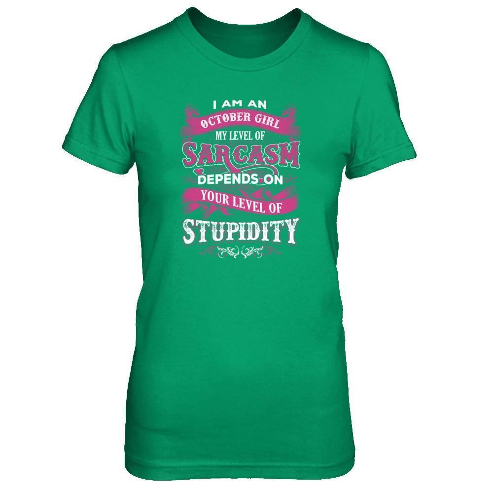 I Am An October Girl My Level Of Sarcasm Depends On Your Level Of Stupidity-T-Shirt & Tank Top-Women's T-Shirt-Irish Green