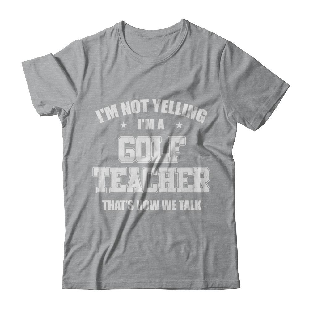 I'm Not Yelling I'm A Golf Teacher That's How We Talk-T-Shirt & Hoodie-Classic T-Shirt-Sport Grey