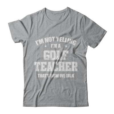I'm Not Yelling I'm A Golf Teacher That's How We Talk-T-Shirt & Hoodie-Classic T-Shirt-Sport Grey