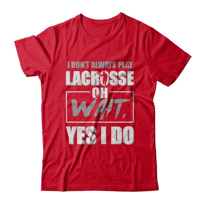 I Don't Always Play Lacrosse Oh Wait Yes I Do-T-Shirt & Hoodie-Premium T-Shirt-Red