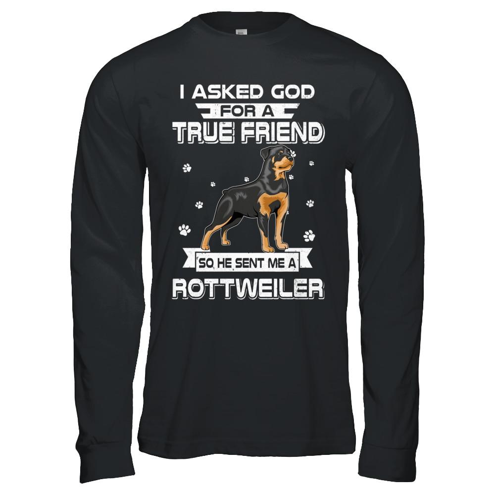 I Asked God For A True Friend So Sent Me Rottweiler Dog-T-Shirt & Hoodie-Long Sleeve T-Shirt-Black