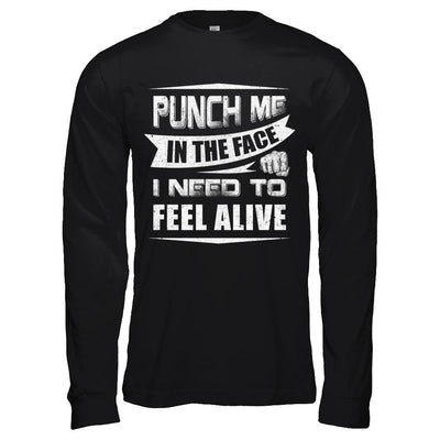 Punch Me In The Face I Need To Feel Alive-T-Shirt & Hoodie-Long Sleeve T-Shirt-Black