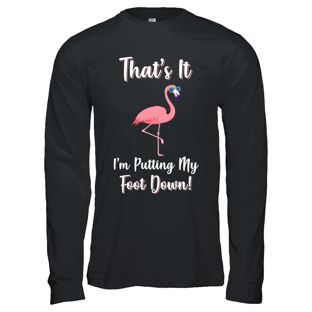 That's It I'm Putting My Foot Down Funny Flamingo-T-Shirt & Hoodie-Long Sleeve T-Shirt-Black