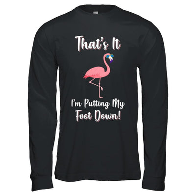 That's It I'm Putting My Foot Down Funny Flamingo-T-Shirt & Hoodie-Long Sleeve T-Shirt-Black