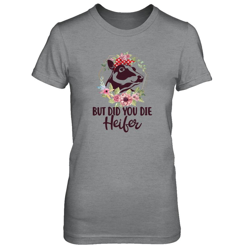 Funny Farmer Female Cow But Did You Die Heifer-T-Shirt & Tank Top-Women's T-Shirt-Sport Grey