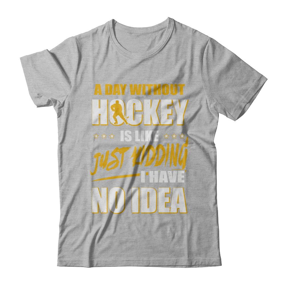 A Day Without Hockey Is Like Just Kidding I Have No Idea-T-Shirt & Hoodie-Premium T-Shirt-Heather Gray
