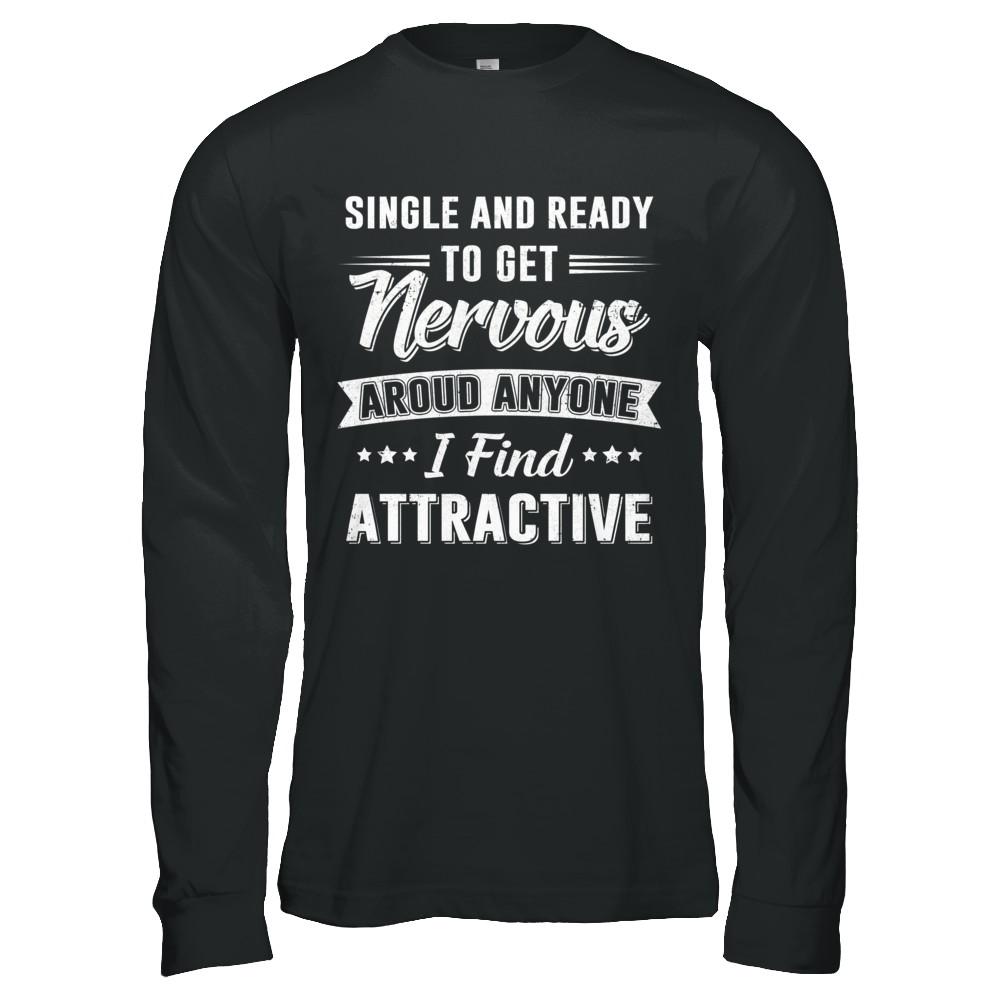 Single And Ready To Get Nervous Around Anyone I Find Attract-T-Shirt & Hoodie-Long Sleeve T-Shirt-Black