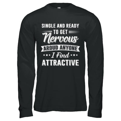 Single And Ready To Get Nervous Around Anyone I Find Attract-T-Shirt & Hoodie-Long Sleeve T-Shirt-Black