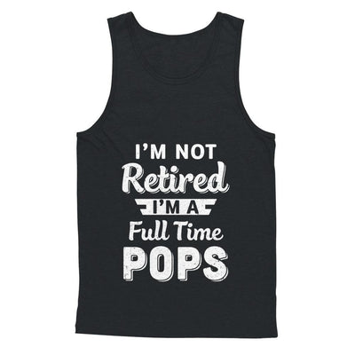 I'm Not Retired I'm A Full Time Pops Fathers Day-T-Shirt & Hoodie-Unisex Tank-Black