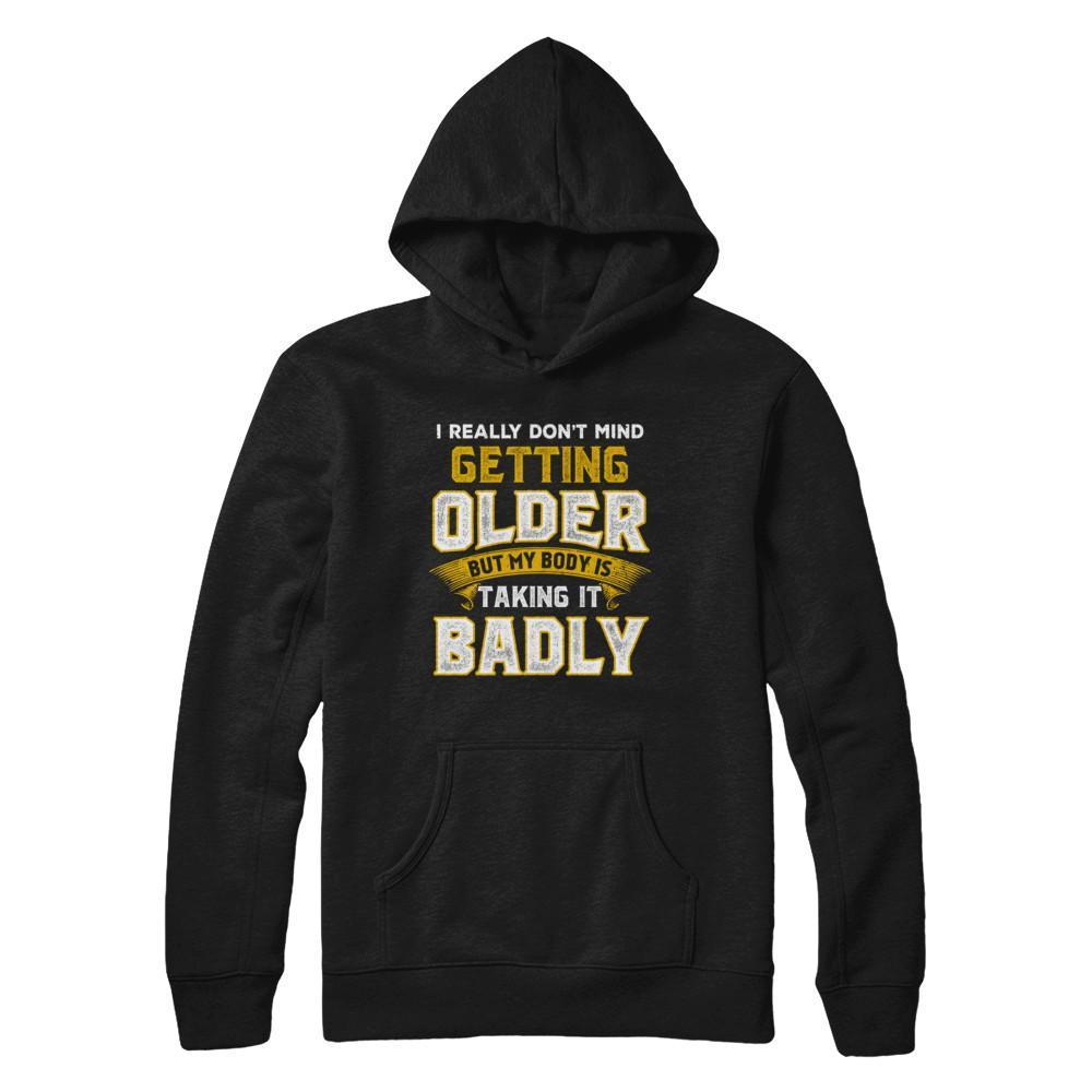 I Really Don't Mind Getting Older But My Body Is Taking It Badly-T-Shirt & Hoodie-Pullover Hoodie-Black