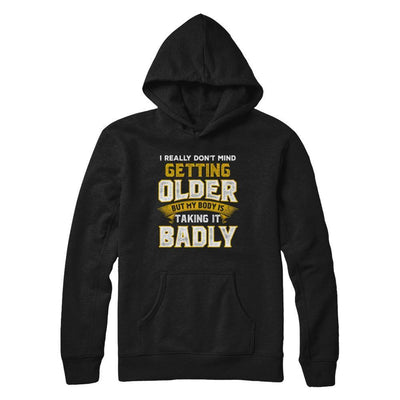 I Really Don't Mind Getting Older But My Body Is Taking It Badly-T-Shirt & Hoodie-Pullover Hoodie-Black