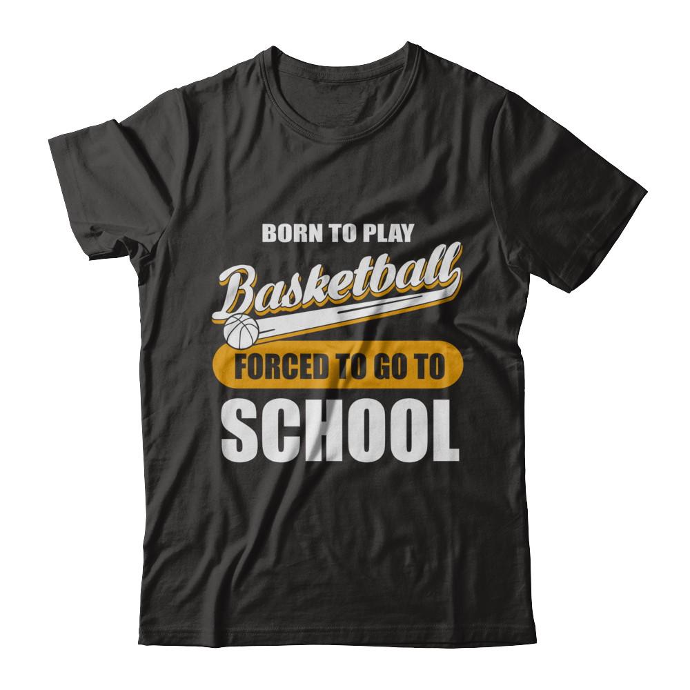 Born To Play Basketball Forced To Go To School-T-Shirt & Hoodie-Premium T-Shirt-Black