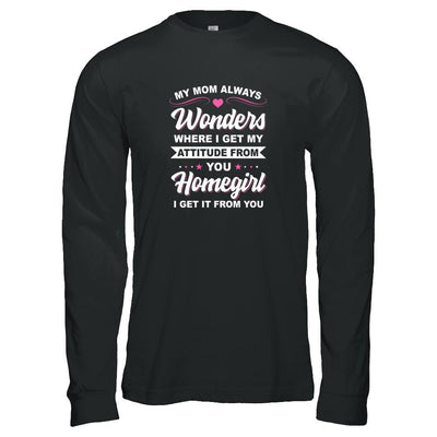 I Get My Attitude From You Homegirl My Mom Wonders-T-Shirt & Tank Top-Long Sleeve T-Shirt-Black