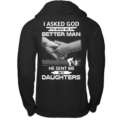 I Asked God To Make Me A Better Man He Sent Me My Daughters-T-Shirt & Hoodie-Pullover Hoodie-Black