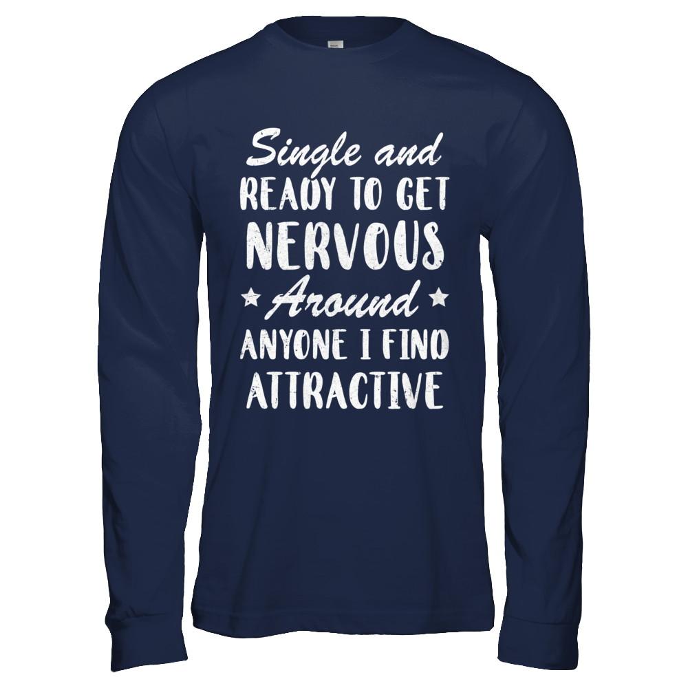 Single And Ready To Get Nervous Around Anyone-T-Shirt & Hoodie-Long Sleeve T-Shirt-Navy