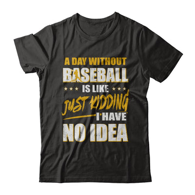 A Day Without Baseball Is Like Just Kidding I Have No Idea-T-Shirt & Hoodie-Premium T-Shirt-Black