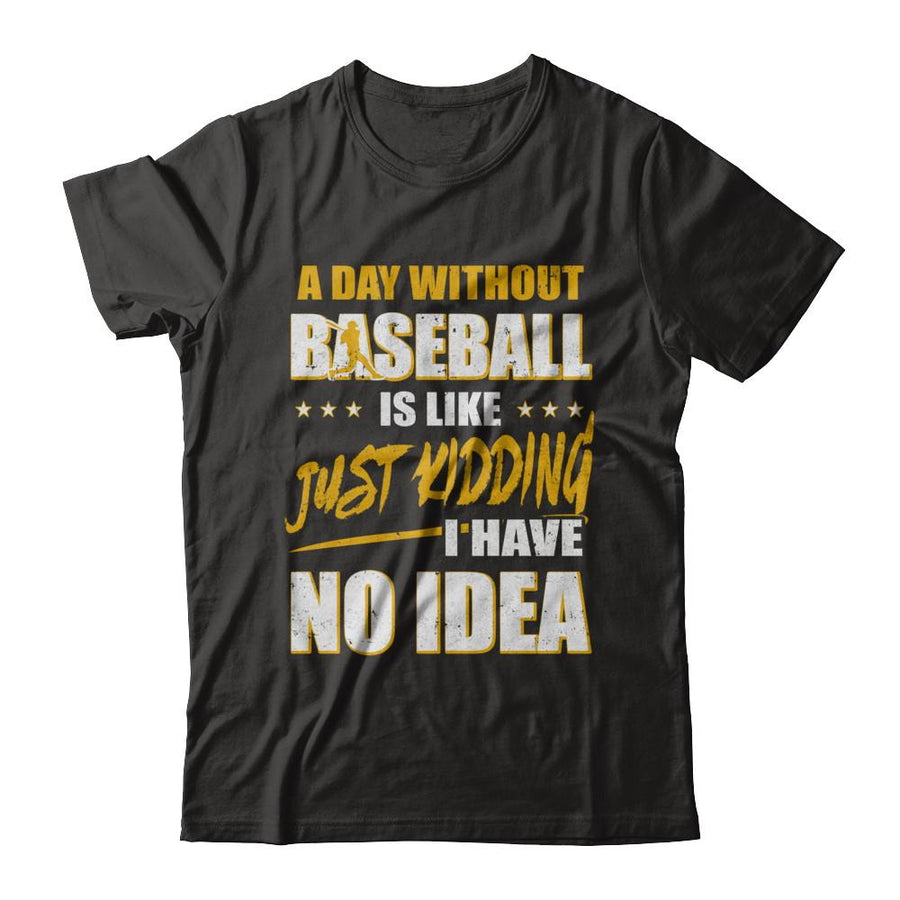 A Day Without Baseball Is Like Just Kidding I Have No Idea-T-Shirt & Hoodie-Premium T-Shirt-Black