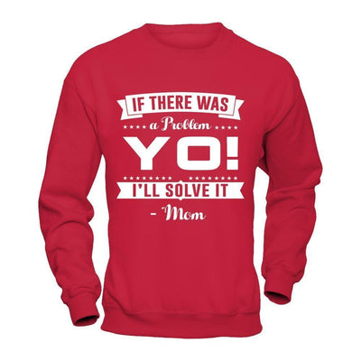 If There Was A Problem Yo I'll Solve It Mom Lover-T-Shirt & Hoodie-Crewneck Sweatshirt-Red